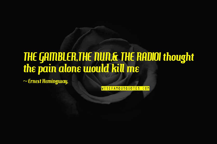 Gambler Quotes By Ernest Hemingway,: THE GAMBLER,THE NUN,& THE RADIOI thought the pain