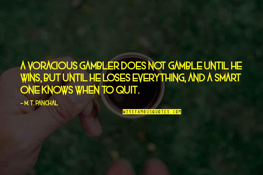 Gambler Quotes By M. T. Panchal: A voracious gambler does not gamble until he