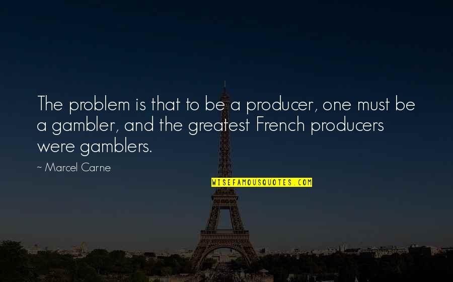Gambler Quotes By Marcel Carne: The problem is that to be a producer,
