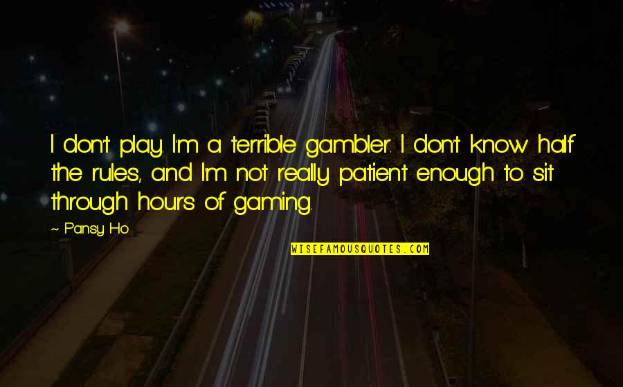 Gambler Quotes By Pansy Ho: I don't play. I'm a terrible gambler. I