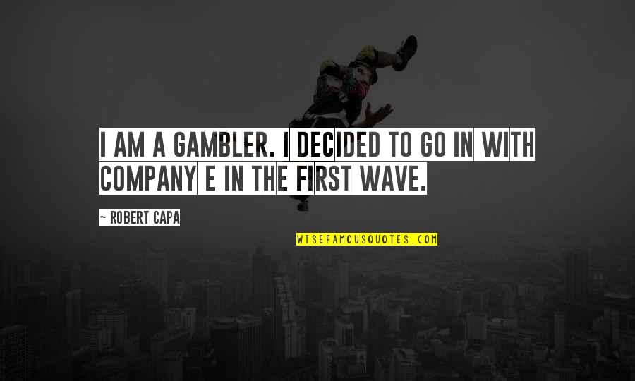 Gambler Quotes By Robert Capa: I am a gambler. I decided to go