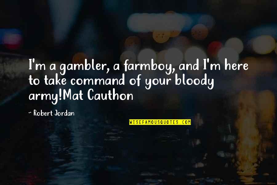 Gambler Quotes By Robert Jordan: I'm a gambler, a farmboy, and I'm here