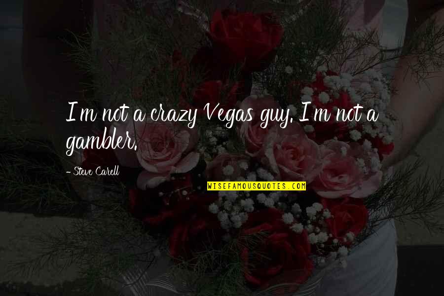 Gambler Quotes By Steve Carell: I'm not a crazy Vegas guy. I'm not