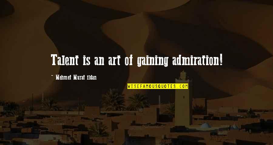 Gambler's Fallacy Quotes By Mehmet Murat Ildan: Talent is an art of gaining admiration! Gambler's Fallacy Quotes By Mehmet Murat Ildan: Talent is an art of gaining admiration!