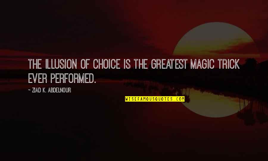 Gambler's Fallacy Quotes By Ziad K. Abdelnour: The illusion of choice is the greatest magic Gambler's Fallacy Quotes By Ziad K. Abdelnour: The illusion of choice is the greatest magic