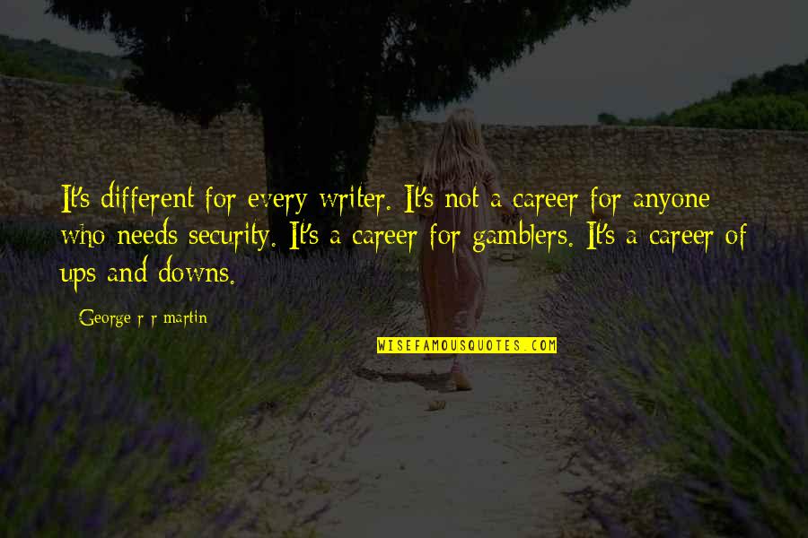 Gamblers Quotes By George R R Martin: It's different for every writer. It's not a Gamblers Quotes By George R R Martin: It's different for every writer. It's not a