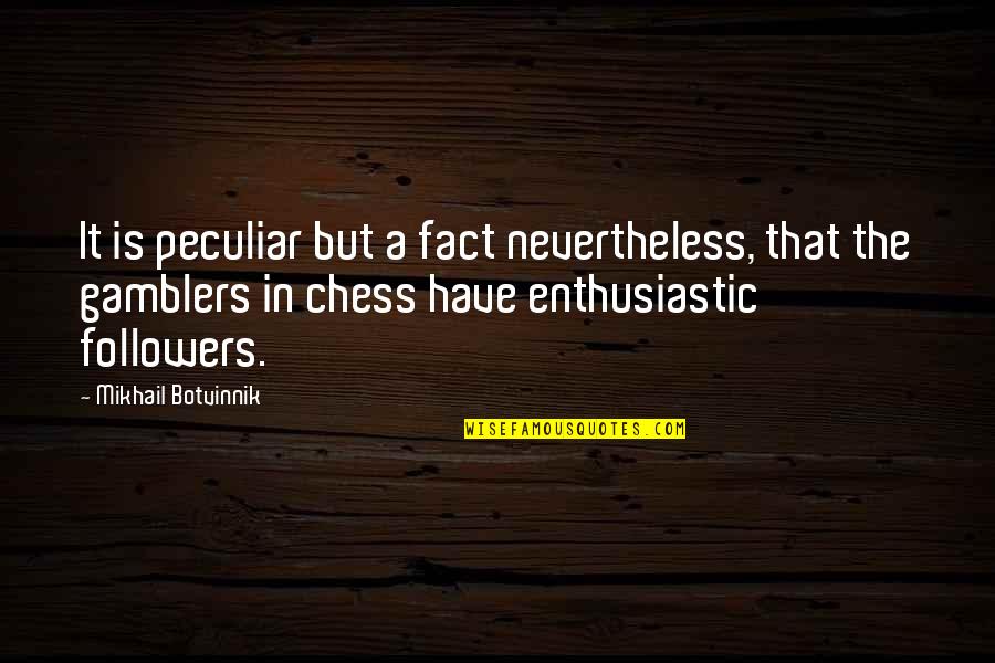 Gamblers Quotes By Mikhail Botvinnik: It is peculiar but a fact nevertheless, that Gamblers Quotes By Mikhail Botvinnik: It is peculiar but a fact nevertheless, that