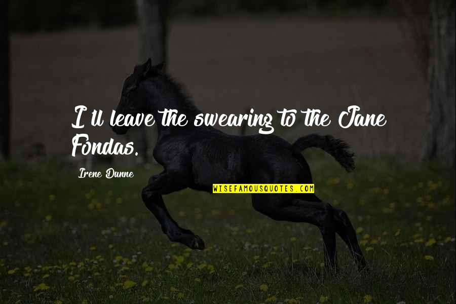 Gambles Carthage Quotes By Irene Dunne: I'll leave the swearing to the Jane Fondas. Gambles Carthage Quotes By Irene Dunne: I'll leave the swearing to the Jane Fondas.