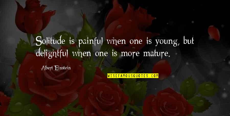 Gambles Lander Quotes By Albert Einstein: Solitude is painful when one is young, but