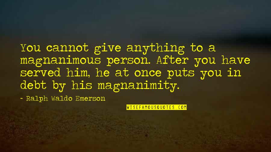 Gambles Lander Quotes By Ralph Waldo Emerson: You cannot give anything to a magnanimous person. Gambles Lander Quotes By Ralph Waldo Emerson: You cannot give anything to a magnanimous person.