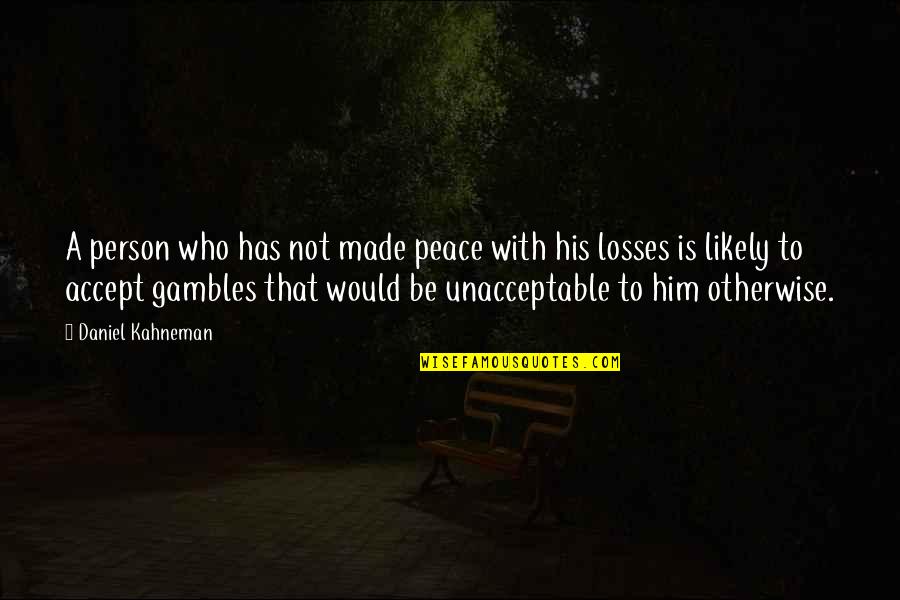 Gambles Quotes By Daniel Kahneman: A person who has not made peace with
