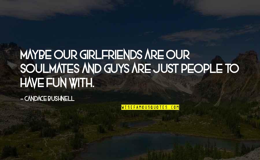 Gambling Addictions Quotes By Candace Bushnell: Maybe our girlfriends are our soulmates and guys Gambling Addictions Quotes By Candace Bushnell: Maybe our girlfriends are our soulmates and guys