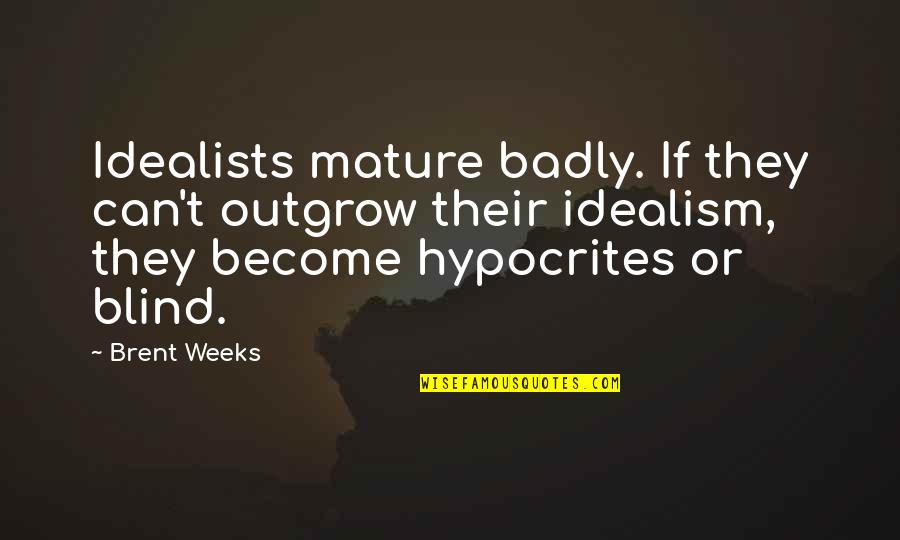 Gambling And Life Quotes By Brent Weeks: Idealists mature badly. If they can't outgrow their