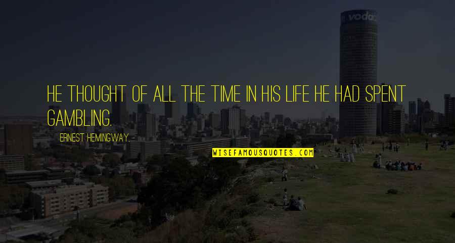 Gambling And Life Quotes By Ernest Hemingway,: He thought of all the time in his