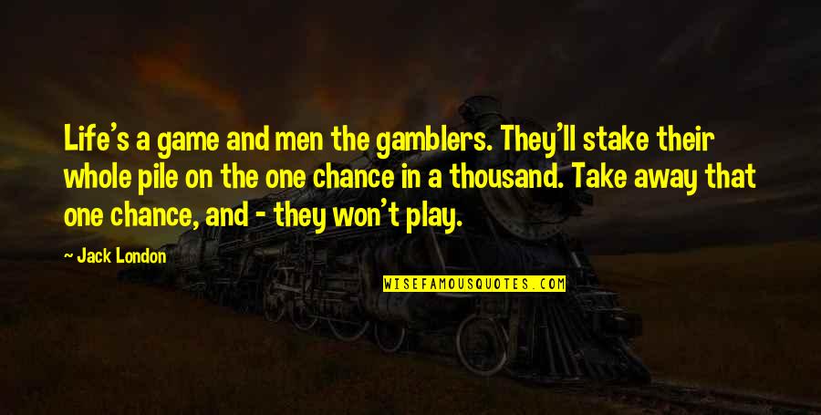 Gambling And Life Quotes By Jack London: Life's a game and men the gamblers. They'll