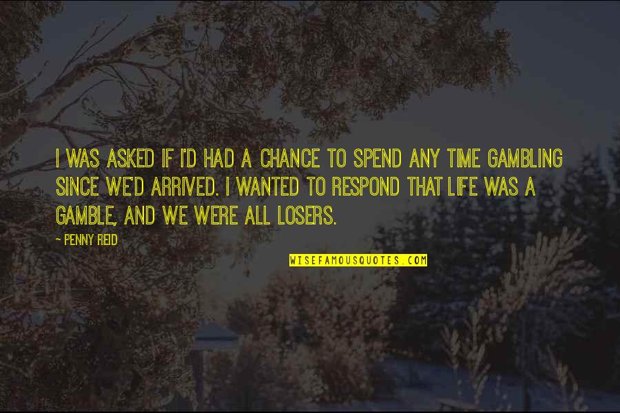 Gambling And Life Quotes By Penny Reid: I was asked if I'd had a chance
