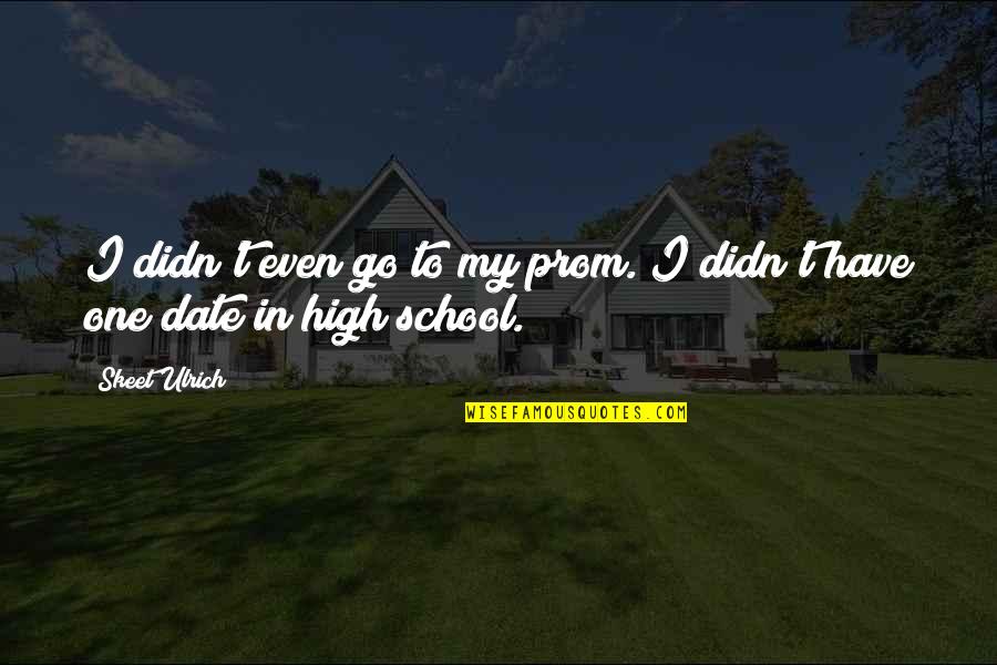 Gambling And Life Quotes By Skeet Ulrich: I didn't even go to my prom. I