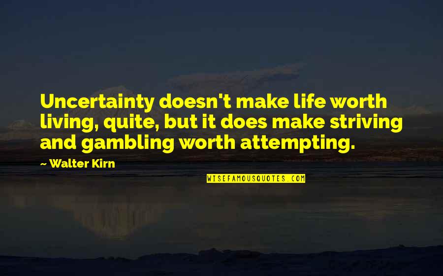 Gambling And Life Quotes By Walter Kirn: Uncertainty doesn't make life worth living, quite, but