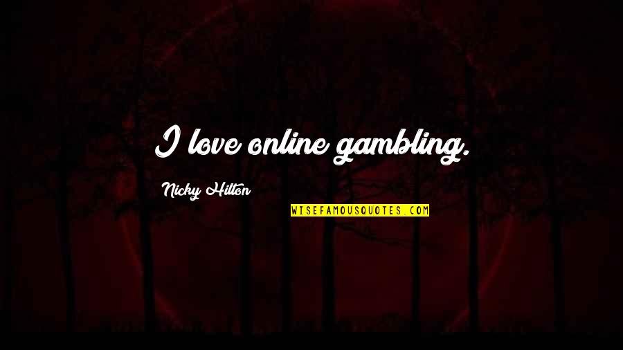 Gambling And Love Quotes By Nicky Hilton: I love online gambling.