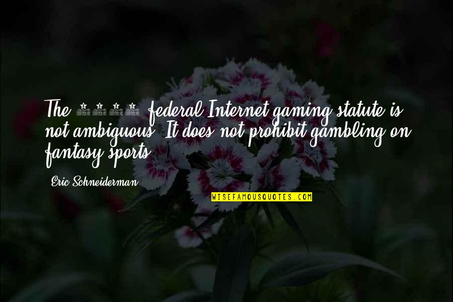 Gambling In Sports Quotes By Eric Schneiderman: The 2006 federal Internet gaming statute is not
