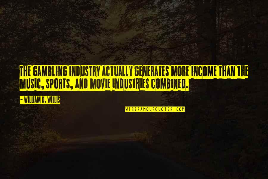 Gambling In Sports Quotes By William D. Willis: The gambling industry actually generates more income than