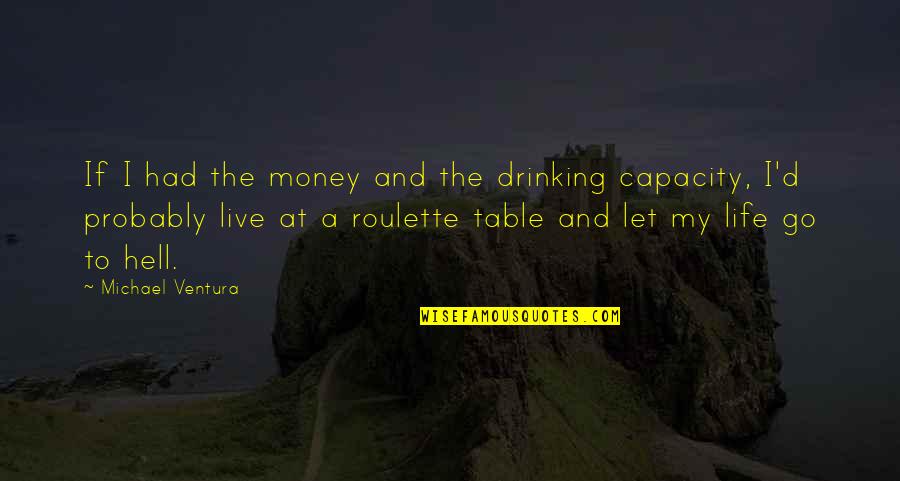 Gambling Life Quotes By Michael Ventura: If I had the money and the drinking