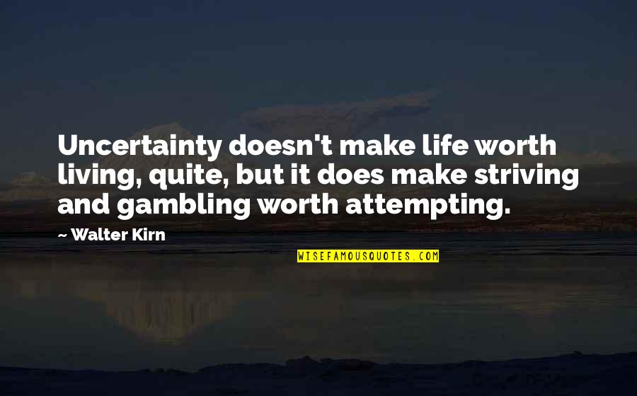Gambling Life Quotes By Walter Kirn: Uncertainty doesn't make life worth living, quite, but