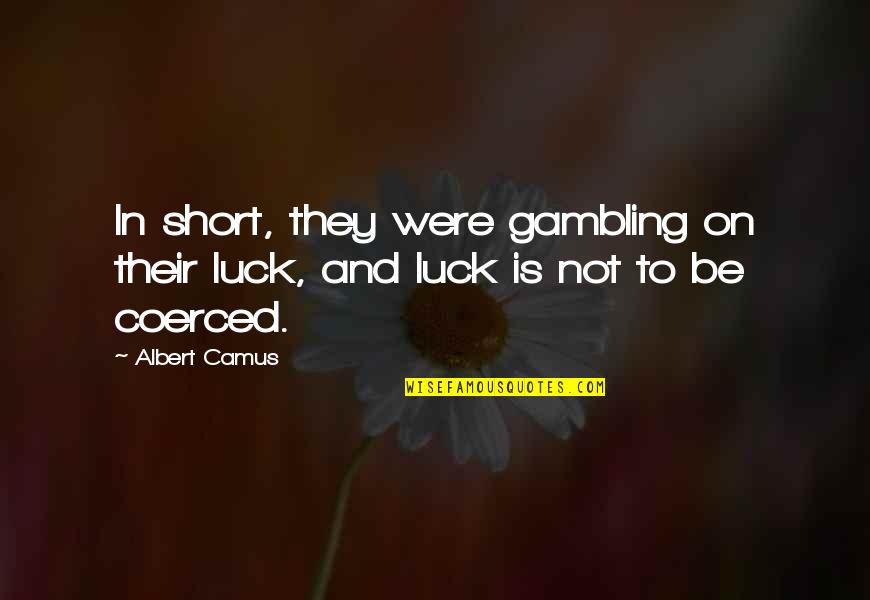 Gambling Luck Quotes By Albert Camus: In short, they were gambling on their luck,