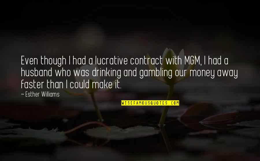 Gambling Money Quotes By Esther Williams: Even though I had a lucrative contract with Gambling Money Quotes By Esther Williams: Even though I had a lucrative contract with