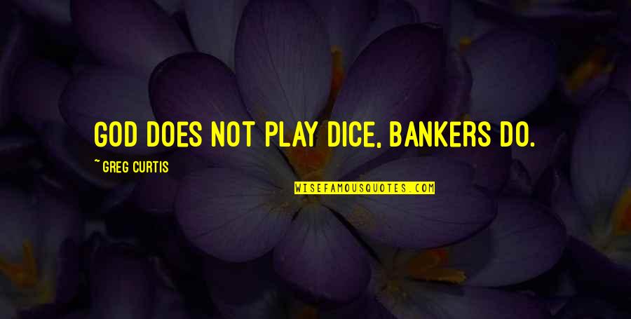 Gambling Money Quotes By Greg Curtis: God does not play dice, bankers do.