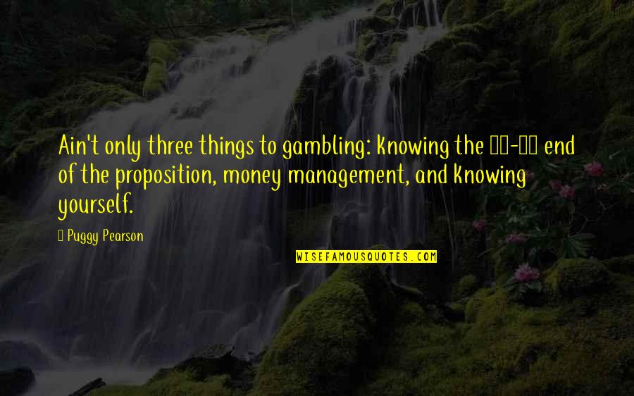 Gambling Money Quotes By Puggy Pearson: Ain't only three things to gambling: knowing the