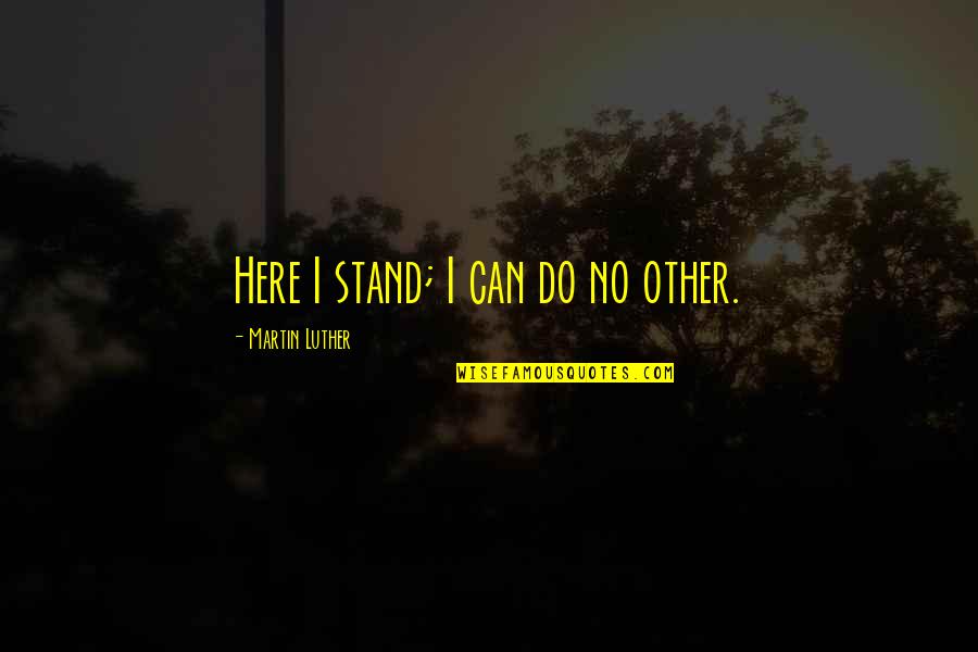 Gambling Winning Quotes By Martin Luther: Here I stand; I can do no other.