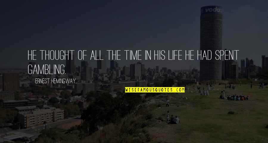 Gambling Your Life Quotes By Ernest Hemingway,: He thought of all the time in his Gambling Your Life Quotes By Ernest Hemingway,: He thought of all the time in his