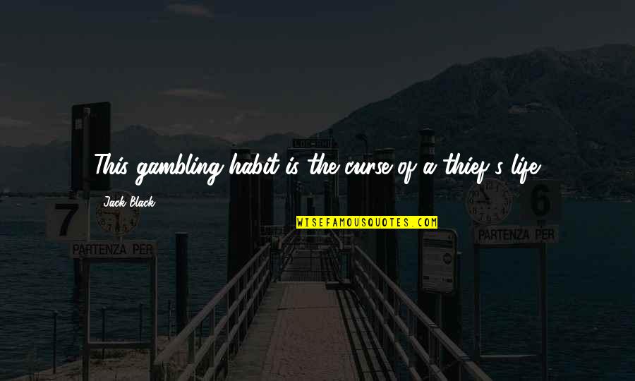 Gambling Your Life Quotes By Jack Black: This gambling habit is the curse of a Gambling Your Life Quotes By Jack Black: This gambling habit is the curse of a