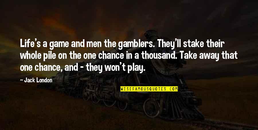 Gambling Your Life Quotes By Jack London: Life's a game and men the gamblers. They'll