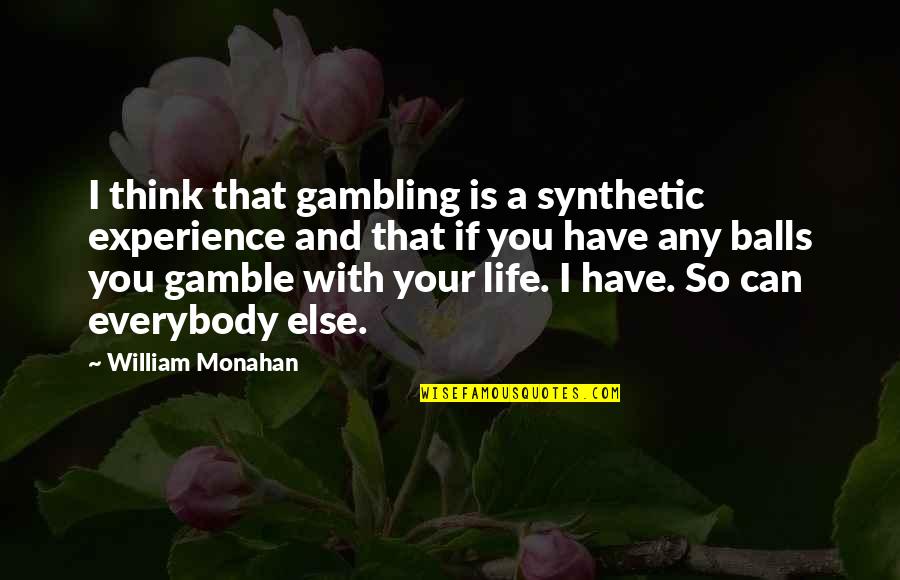 Gambling Your Life Quotes By William Monahan: I think that gambling is a synthetic experience Gambling Your Life Quotes By William Monahan: I think that gambling is a synthetic experience