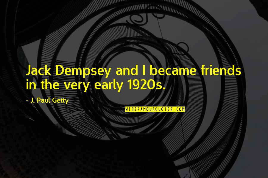 Gamblingest Quotes By J. Paul Getty: Jack Dempsey and I became friends in the