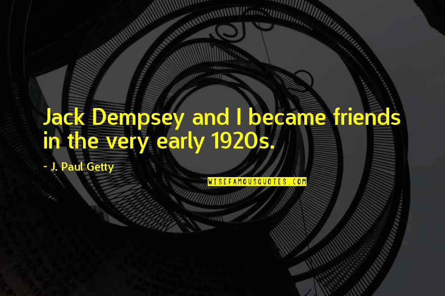 Gamblingest Quotes By J. Paul Getty: Jack Dempsey and I became friends in the Gamblingest Quotes By J. Paul Getty: Jack Dempsey and I became friends in the