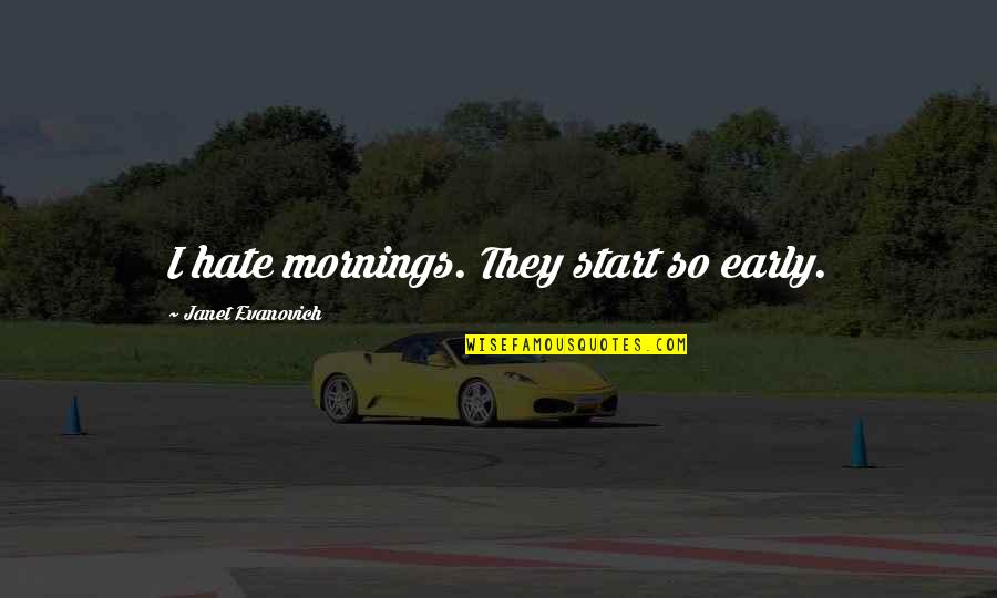 Gamblor The Gambling Quotes By Janet Evanovich: I hate mornings. They start so early. Gamblor The Gambling Quotes By Janet Evanovich: I hate mornings. They start so early.