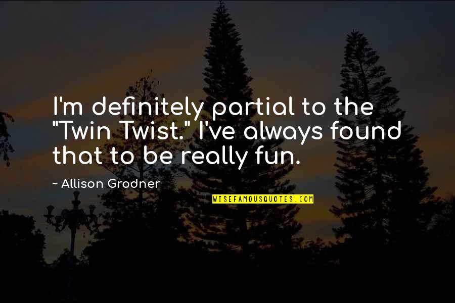 Gamblore Quotes By Allison Grodner: I'm definitely partial to the "Twin Twist." I've Gamblore Quotes By Allison Grodner: I'm definitely partial to the "Twin Twist." I've