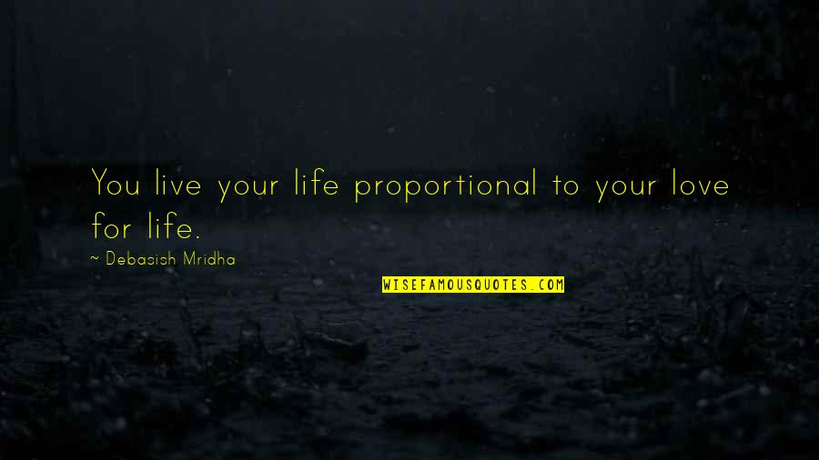 Gamblore Quotes By Debasish Mridha: You live your life proportional to your love Gamblore Quotes By Debasish Mridha: You live your life proportional to your love