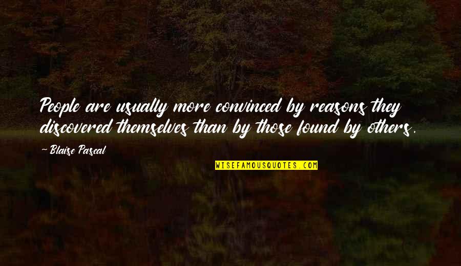 Gamboas Mokena Quotes By Blaise Pascal: People are usually more convinced by reasons they Gamboas Mokena Quotes By Blaise Pascal: People are usually more convinced by reasons they