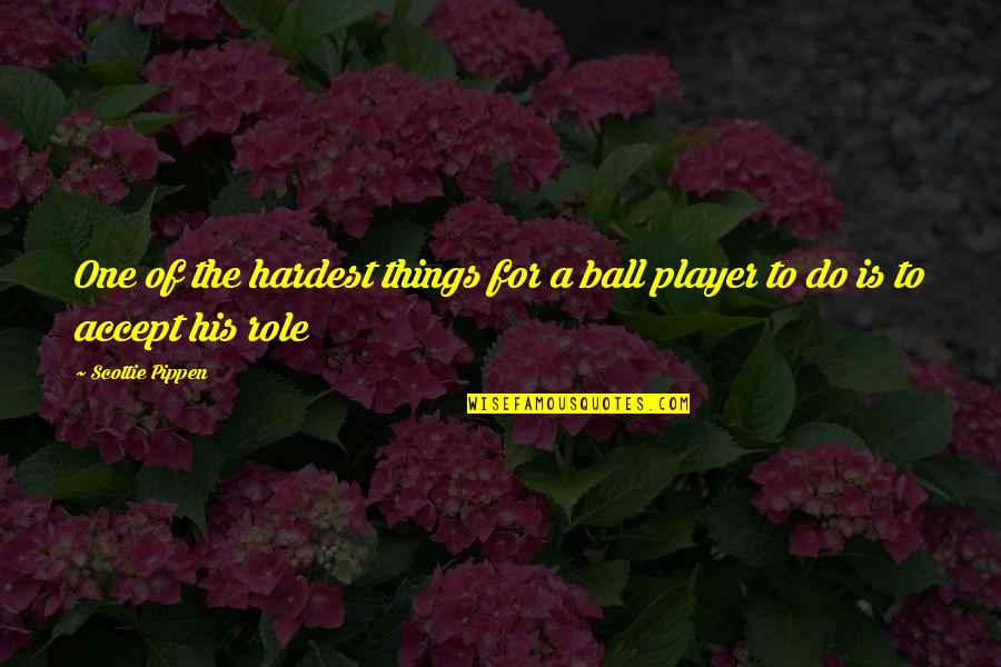 Gambolling Merrily Quotes By Scottie Pippen: One of the hardest things for a ball