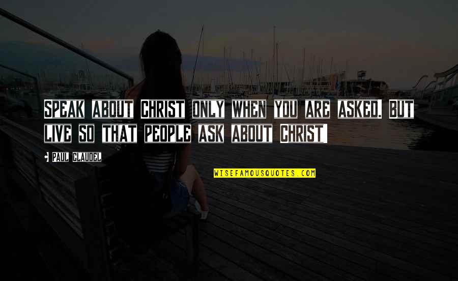 Gambols About Quotes By Paul Claudel: Speak about Christ only when you are asked. Gambols About Quotes By Paul Claudel: Speak about Christ only when you are asked.