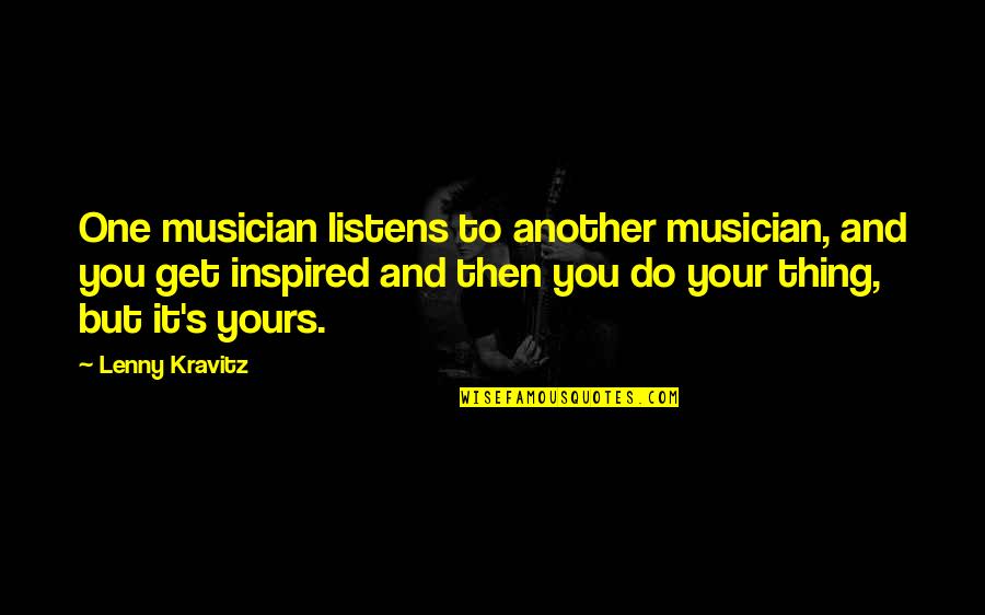 Gambone Law Quotes By Lenny Kravitz: One musician listens to another musician, and you