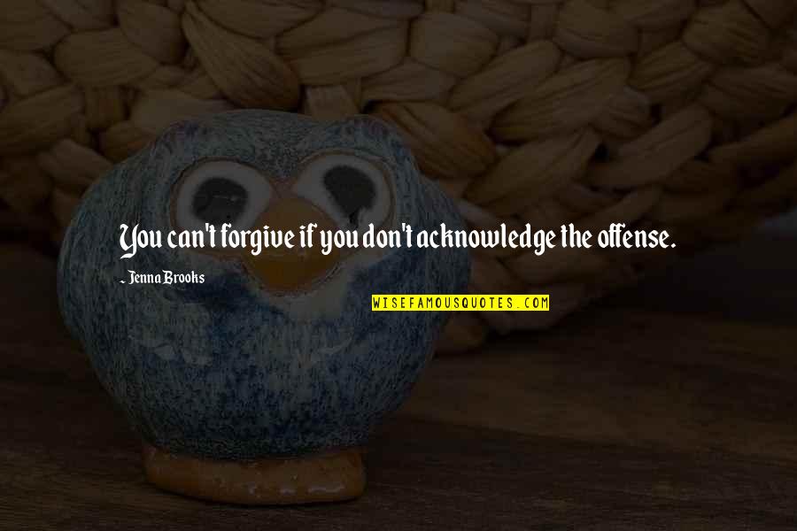 Gambone Management Quotes By Jenna Brooks: You can't forgive if you don't acknowledge the Gambone Management Quotes By Jenna Brooks: You can't forgive if you don't acknowledge the