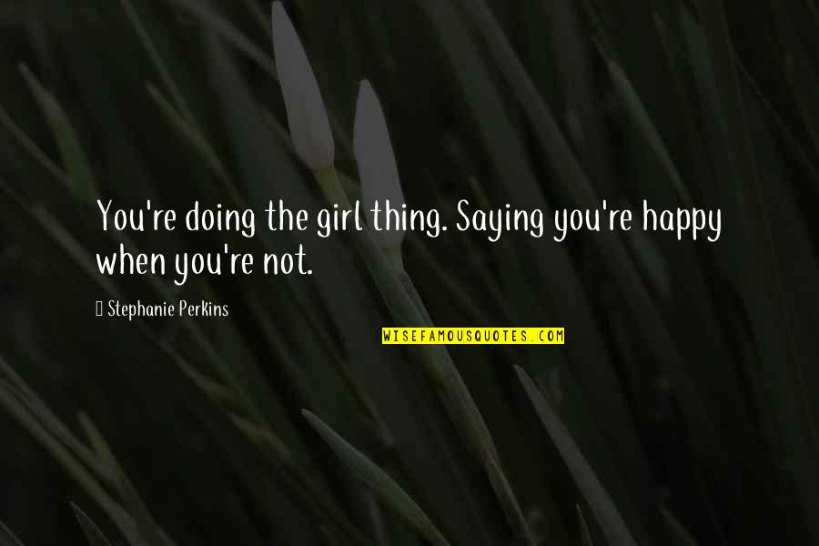 Gamboni Estate Quotes By Stephanie Perkins: You're doing the girl thing. Saying you're happy
