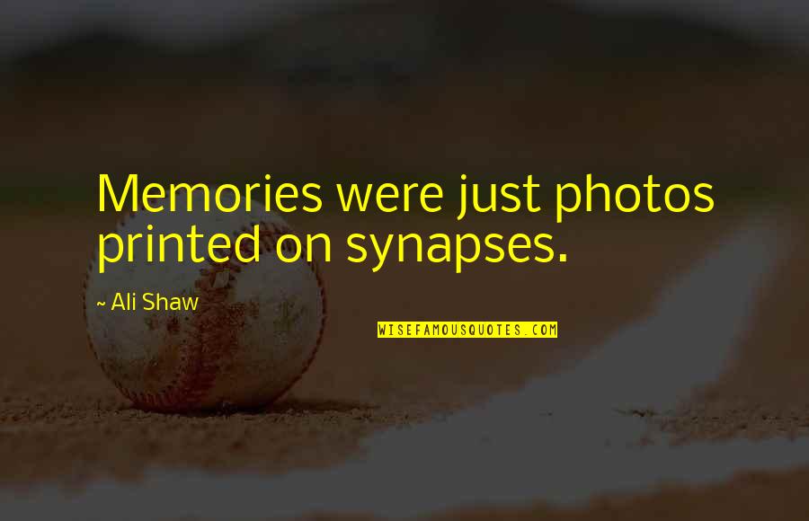Gambrels Of The Sky Quotes By Ali Shaw: Memories were just photos printed on synapses.