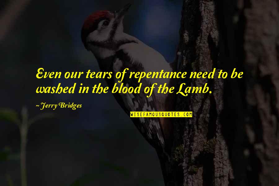 Gambrels Of The Sky Quotes By Jerry Bridges: Even our tears of repentance need to be