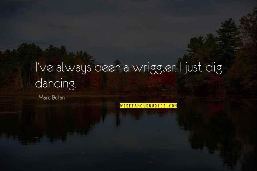 Gambucci Italian Quotes By Marc Bolan: I've always been a wriggler. I just dig Gambucci Italian Quotes By Marc Bolan: I've always been a wriggler. I just dig